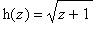 h(z) = sqrt(z+1)