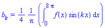b[k] := (1/4)*((1/Pi)*(Int(f(x)*sin(k*x), x = 0 .. 8*Pi)))