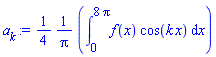 a[k] := (1/4)*((1/Pi)*(Int(f(x)*cos(k*x), x = 0 .. 8*Pi)))