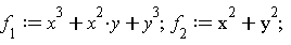 f[1] := x^3+x^2*y+y^3; f[2] := x^2+y^2