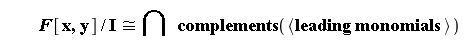 "         F[x,y]/I &cong; intersect complements(<leading monomials >)"