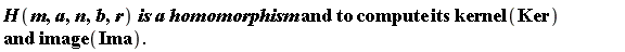 "H(m,a,n,b,r) is a homomorphism and to compute its kernel(Ker) and image(Ima)."