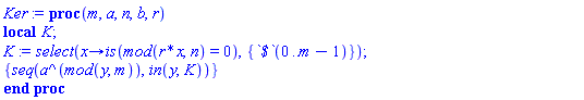proc (m, a, n, b, r) local K; K := select(proc (x) options operator, arrow; is(`mod`(r*x, n) = 0) end proc, {`$`(0 .. m-1)}); {seq(a^(`mod`(y, m)), `in`(y, K))} end proc