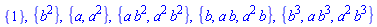 {1}, {b^2}, {a, a^2}, {a*b^2, a^2*b^2}, {b, a*b, a^2*b}, {b^3, a*b^3, a^2*b^3}