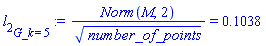 l[2][G_k = 5] := Norm(M, 2)/number_of_points^(1/2) = .1038