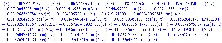 Z(x) := 0.387991576e-2*sin(5.*x)-0.6746665105e-2*cos(5.*x)-0.3867736861e-1*sin(4.*x)+0.556048050e-1*cos(4.*x)-0.740042028e-1*sin(3.*x)+0.224613933e-1*cos(3.*x)-0.668975234e-1*sin(2.*x)-0.2112284e-2*cos(2.*x)-0.1268369784e-2*cos(x)-.1994095720*sin(x)+.4619171900+0.2949052345e-2*sin(14.*x)+0.1792042605e-1*cos(14.*x)-0.1146441471e-1*sin(13.*x)+0.6900361173e-2*cos(13.*x)+0.1562043141e-2*sin(12.*x)+0.9029515667e-2*cos(12.*x)-0.6726948932e-2*sin(11.*x)-0.8730614792e-2*cos(11.*x)+0.1098689589e-1*sin(10.*x)-0.1324355714e-1*sin(15.*x)-0.1926639980e-1*cos(15.*x)+0.3359667303e-1*cos(10.*x)-0.7154219204e-1*sin(9.*x)-0.7604331623e-2*cos(9.*x)-0.2814642451e-1*sin(8.*x)+0.1793538830e-1*cos(8.*x)-0.1755966185e-1*sin(7.*x)+0.6262061080e-2*cos(7.*x)-0.2997603416e-1*sin(6.*x)+0.1299643979e-1*cos(6.*x)