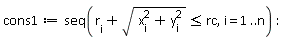 cons1 := seq(r[i]+sqrt(x[i]^2+y[i]^2) <= rc, i = 1 .. n)