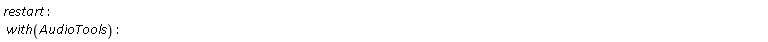 restart; with(AudioTools)