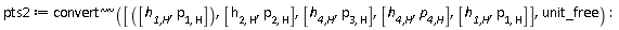 pts2 := `~`[`~`[convert]]([[`h__1,H`, p[1, H]], [h[2, H], p[2, H]], [`h__4,H`, p[3, H]], [`h__4,H`, `p__4,H`], [`h__1,H`, p[1, H]]], unit_free)