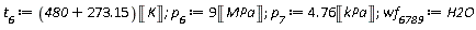 t__6 := (480+273.15)*Unit('K'); p__6 := 9*Unit('MPa'); p__7 := 4.76*Unit('kPa'); wf__6789 := H2O