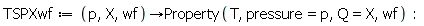 TSPXwf := proc (p, X, wf) options operator, arrow; Property(T, pressure = p, Q = X, wf) end proc: