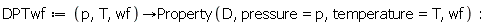 DPTwf := proc (p, T, wf) options operator, arrow; Property(D, pressure = p, temperature = T, wf) end proc: