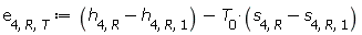 e[4, R, T] := Units:-Standard:-`+`(Units:-Standard:-`+`(h[4, R], Units:-Standard:-`-`(h[4, R, 1])), Units:-Standard:-`-`(Units:-Standard:-`*`(T[0], Units:-Standard:-`+`(s[4, R], Units:-Standard:-`-`(s[4, R, 1])))))