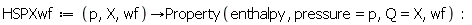 HSPXwf := proc (p, X, wf) options operator, arrow; Property(enthalpy, pressure = p, Q = X, wf) end proc: