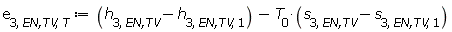 e[3, `EN,TV`, T] := Units:-Standard:-`+`(Units:-Standard:-`+`(h[3, `EN,TV`], Units:-Standard:-`-`(h[3, `EN,TV`, 1])), Units:-Standard:-`-`(Units:-Standard:-`*`(T[0], Units:-Standard:-`+`(s[3, `EN,TV`], Units:-Standard:-`-`(s[3, `EN,TV`, 1])))))