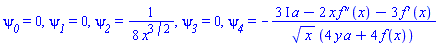 psi__0 = 0, psi__1 = 0, psi__2 = (1/8)/x^(3/2), psi__3 = 0, psi__4 = -((3*I)*a-2*x*(diff(diff(f(x), x), x))-3*(diff(f(x), x)))/(x^(1/2)*(4*y*a+4*f(x)))