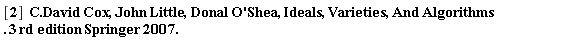 "[2]  C.David Cox,John Little,Donal O'Shea, Ideals,Varieties,And Algorithms. 3 rd edition Springer 2007."
