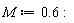 M := .6
