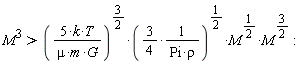 M^3 > (5*k*T/(mu*m*G))^(3/2)*((3/4)/(Pi*rho))^(1/2)*M^(1/2)*(M^(3/2))