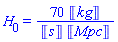 H[0] = 70*Units:-Unit('kg')/(Units:-Unit('s')*Units:-Unit('Mpc'))