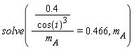 solve(.4/(cos(i)^3*m[A]) = .466, m[A])