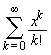 sum(x^k/factorial(k), k = 0 .. infinity)