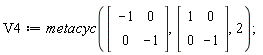 V4 := metacyc(Matrix(2, 2, {(1, 1) = -1, (1, 2) = 0, (2, 1) = 0, (2, 2) = -1}), Matrix(2, 2, {(1, 1) = 1, (1, 2) = 0, (2, 1) = 0, (2, 2) = -1}), 2)
