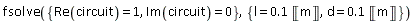 fsolve({Im(circuit) = 0, Re(circuit) = 1}, {d = .1*Unit('m'), l = .1*Unit('m')})