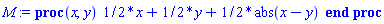 proc (x, y) (1/2)*x+(1/2)*y+(1/2)*abs(x-y) end proc