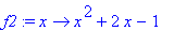 f2 := proc (x) options operator, arrow; x^2+2*x-1 end proc