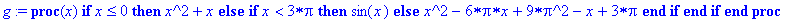 g := proc (x) if x <= 0 then x^2+x else if x < 3*Pi then sin(x) else x^2-6*Pi*x+9*Pi^2-x+3*Pi end if end if end proc
