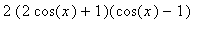 2*(2*cos(x)+1)(cos(x)-1)
