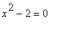 x^2-2 = 0