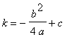 k = -b^2/(4*a)+c