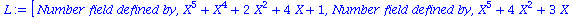 (Typesetting:-mprintslash)([L := [`Number field defined by`, X^5+X^4+2*X^2+4*X+1, `Number field defined by`, X^5+4*X^2+3*X+1, `Number field defined by`, X^5+5*X^3+X^2+6*X+1, `Number field defined by`,...