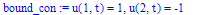 bound_con := u(1,t) = 1, u(2,t) = -1