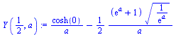 `assign`(Y(`/`(1, 2), a), `+`(`/`(`*`(cosh(0)), `*`(a)), `-`(`*`(`/`(1, 2), `*`(`/`(`*`(`+`(exp(a), 1), `*`(`^`(`/`(1, `*`(exp(a))), `/`(1, 2)))), `*`(a)))))))