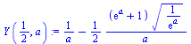 `assign`(Y(`/`(1, 2), a), `+`(`/`(1, `*`(a)), `-`(`*`(`/`(1, 2), `*`(`/`(`*`(`+`(exp(a), 1), `*`(`^`(`/`(1, `*`(exp(a))), `/`(1, 2)))), `*`(a)))))))