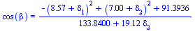 cos(beta) = `/`(`*`(`+`(`-`(`*`(`^`(`+`(8.57, delta[1]), 2))), `*`(`^`(`+`(7.00, delta[2]), 2)), 91.3936)), `*`(`+`(133.8400, `*`(19.12, `*`(delta[2])))))