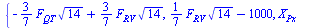 {`+`(`-`(`*`(`/`(3, 7), `*`(F[QT], `*`(`^`(14, `/`(1, 2)))))), `*`(`/`(3, 7), `*`(F[RV], `*`(`^`(14, `/`(1, 2)))))), `+`(`*`(`/`(1, 7), `*`(F[RV], `*`(`^`(14, `/`(1, 2))))), `-`(1000)), `+`(X[Px], `*`...