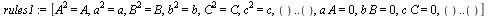 `assign`(rules1, [`*`(`^`(A, 2)) = A, `*`(`^`(a, 2)) = a, `*`(`^`(B, 2)) = B, `*`(`^`(b, 2)) = b, `*`(`^`(C, 2)) = C, `*`(`^`(c, 2)) = c, () .. (), `*`(a, `*`(A)) = 0, `*`(b, `*`(B)) = 0, `*`(c, `*`(C...