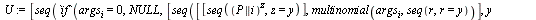 `assign`(makeTab, proc () local U; if add(x, x = args) = 0 then return 0 end if; `assign`(U, [seq(`if`(args[i] = 0, NULL, [seq([[seq(`^`(P || i, z), z = y)], multinomial(args[i], seq(r, r = y))], y = ...