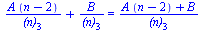 `+`(`/`(`*`(A, `*`(`+`(n, `-`(2)))), `*`(`(n)`[3])), `/`(`*`(B), `*`(`(n)`[3]))) = `/`(`*`(`+`(`*`(A, `*`(`+`(n, `-`(2)))), B)), `*`(`(n)`[3]))