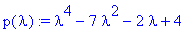 p(lambda) := lambda^4-7*lambda^2-2*lambda+4