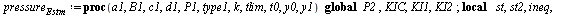 `assign`(pressure[Estm], proc (a1, B1, c1, d1, P1, type1, k, tlim, t0, y0, y1) local st, st2, ineq, ineq2, i, s, anew, cnew, Bnew, sigma, sigma1, alpha1, alphax, Q, P, Q1, K; global P2, KIC, KI1, KI2;...