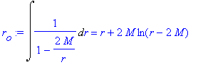 r[o] := Int(1/(1-2*M/r),r) = r+2*M*ln(r-2*M)