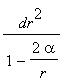 dr^2/(1-2*alpha/r)