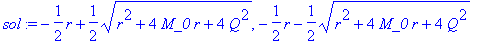 sol := -1/2*r+1/2*sqrt(r^2+4*M_0*r+4*Q^2), -1/2*r-1...
