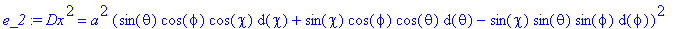 e_2 := Dx^2 = a^2*(sin(theta)*cos(phi)*cos(chi)*d(c...