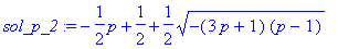 sol_p_2 := -1/2*p+1/2+1/2*sqrt(-(3*p+1)*(p-1))